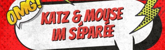 Katz & Mouse im Séparée